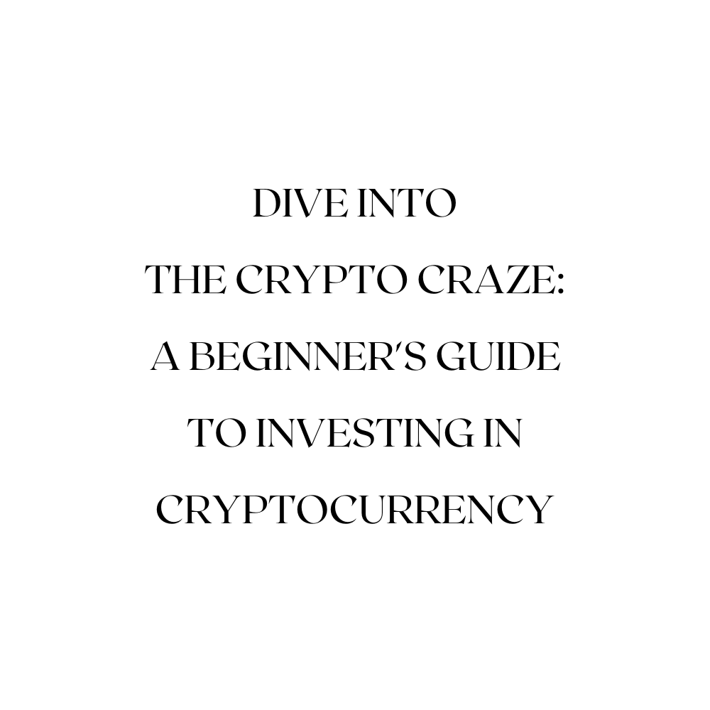 Dive into the Crypto Craze: A Beginner's Guide to Investing in Cryptocurrency